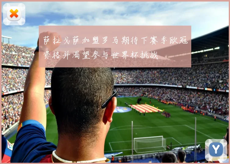 萨拉戈萨加盟罗马期待下赛季欧冠资格并渴望参与世界杯挑战
