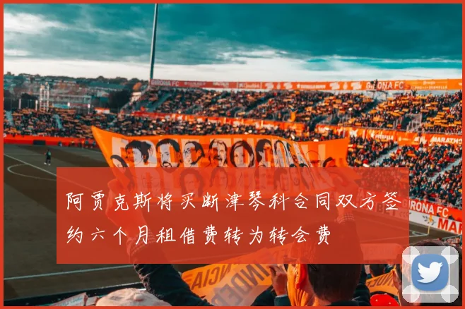 阿贾克斯将买断津琴科合同双方签约六个月租借费转为转会费